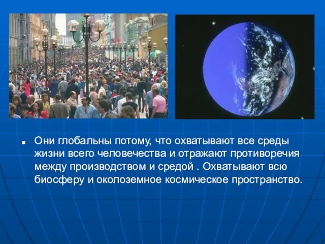 Они глобальны потому, что охватывают все среды жизни всего человечества и отражают