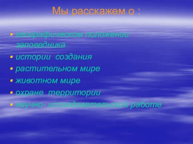 Мы расскажем о : географическом положении заповедника истории создания растительном мире животном