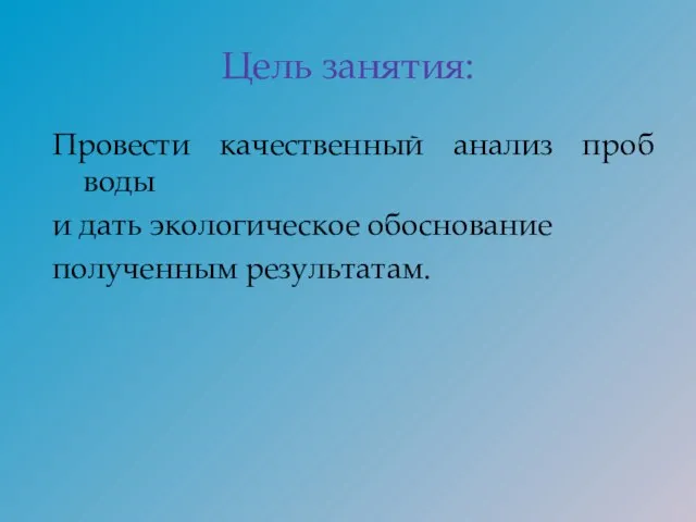 Цель занятия: Провести качественный анализ проб воды и дать экологическое обоснование полученным результатам.