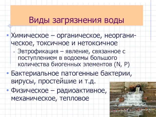 Виды загрязнения воды Химическое – органическое, неоргани-ческое, токсичное и нетоксичное Эвтрофикация –