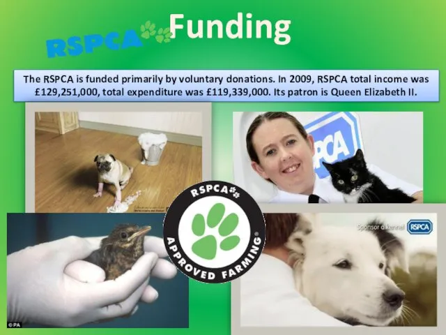 The RSPCA is funded primarily by voluntary donations. In 2009, RSPCA total