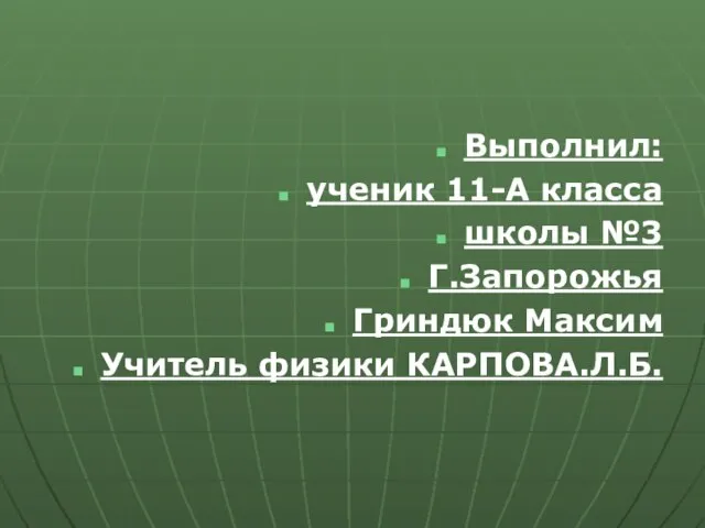 Выполнил: ученик 11-А класса школы №3 Г.Запорожья Гриндюк Максим Учитель физики КАРПОВА.Л.Б.