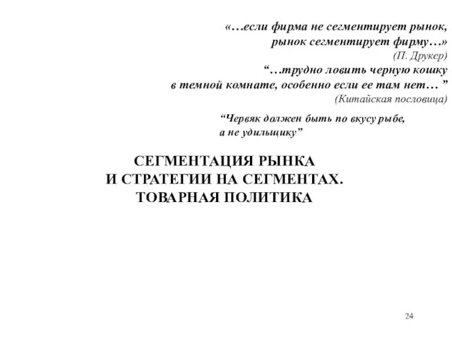 «…если фирма не сегментирует рынок, рынок сегментирует фирму…» (П. Друкер) “…трудно ловить