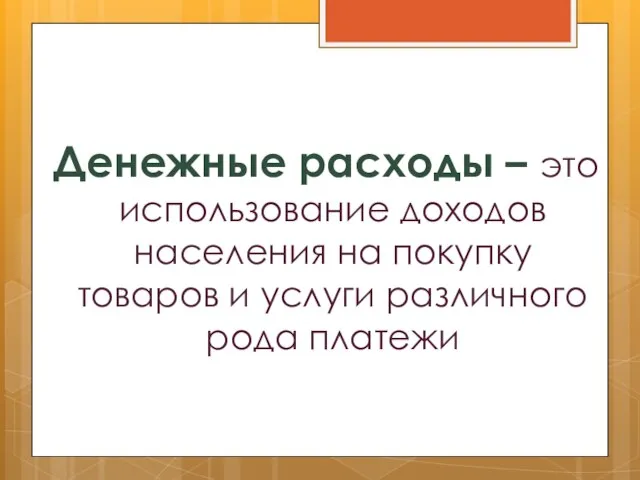 Денежные расходы – это использование доходов населения на покупку товаров и услуги различного рода платежи