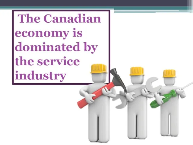 The Canadian economy is dominated by the service industry