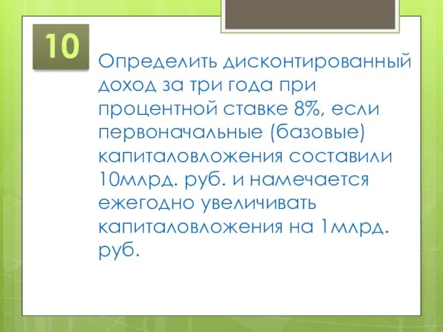 10 Определить дисконтированный доход за три года при процентной ставке 8%, если