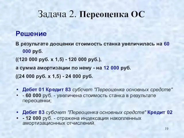 Задача 2. Переоценка ОС Решение В результате дооценки стоимость станка увеличилась на