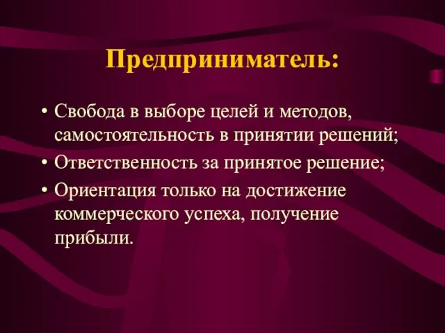 Предприниматель: Свобода в выборе целей и методов, самостоятельность в принятии решений; Ответственность