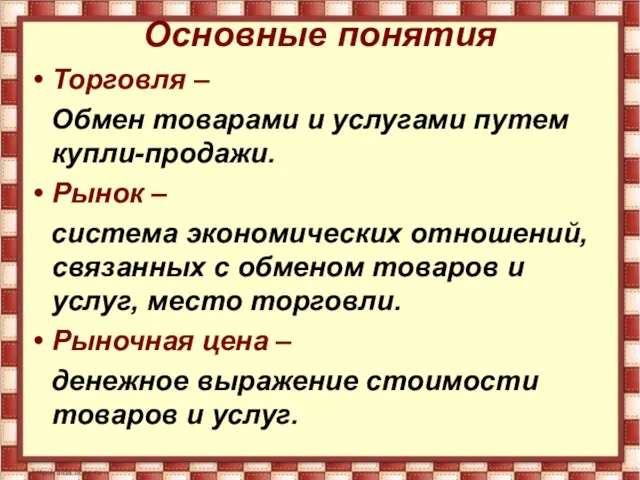 Основные понятия Торговля – Обмен товарами и услугами путем купли-продажи. Рынок –