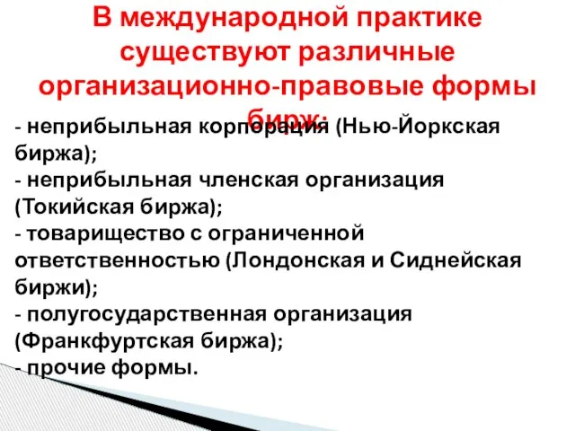 В международной практике существуют различные организационно-правовые формы бирж: - неприбыльная корпорация (Нью-Йоркская