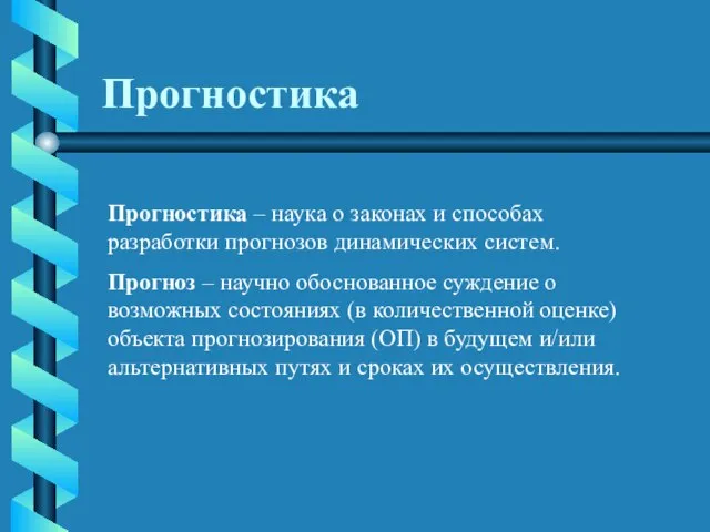 Прогностика Прогностика – наука о законах и способах разработки прогнозов динамических систем.