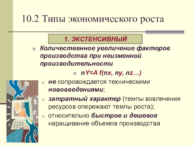 10.2 Типы экономического роста Количественное увеличение факторов производства при неизменной производительности nY=A