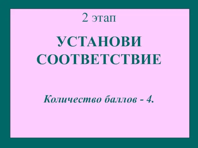 2 этап УСТАНОВИ СООТВЕТСТВИЕ Количество баллов - 4.