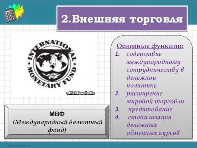 2.Внешняя торговля МВФ (Международный валютный фонд) В настоящее время МВФ объединяет 187