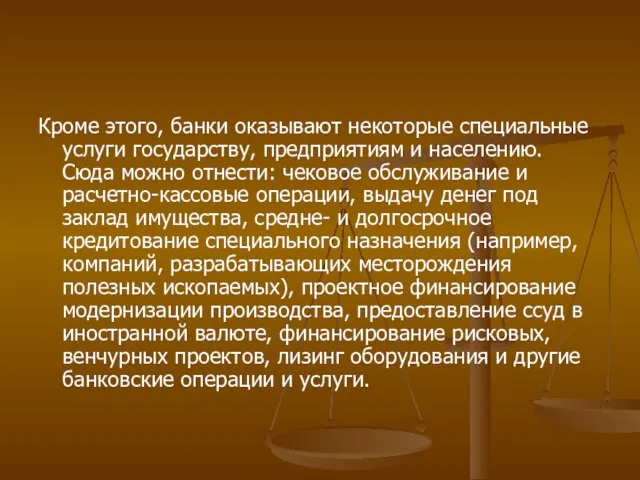 Кроме этого, банки оказывают некоторые специальные услуги государству, предприятиям и населению. Сюда