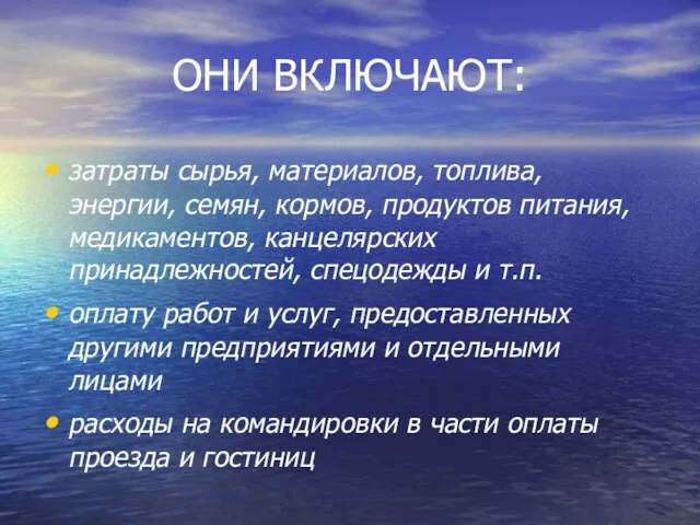 ОНИ ВКЛЮЧАЮТ: затраты сырья, материалов, топлива, энергии, семян, кормов, продуктов питания, медикаментов,