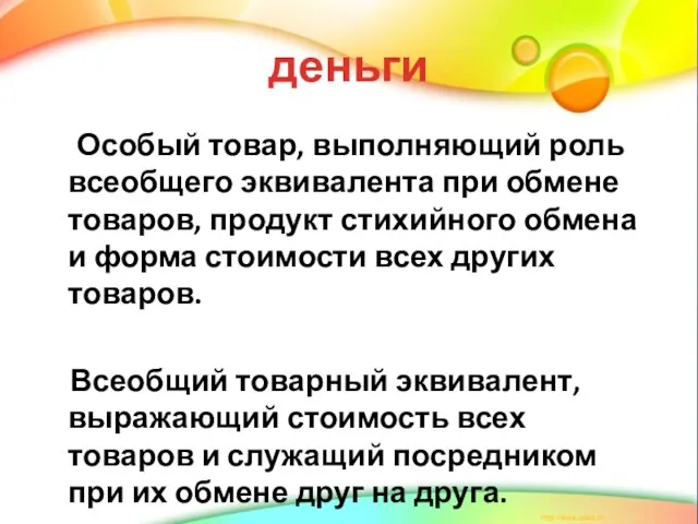 деньги Особый товар, выполняющий роль всеобщего эквивалента при обмене товаров, продукт стихийного