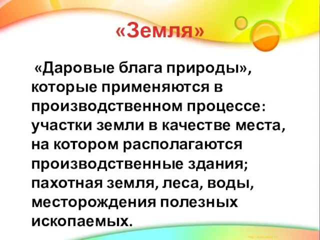 «Земля» «Даровые блага природы», которые применяются в производственном процессе: участки земли в