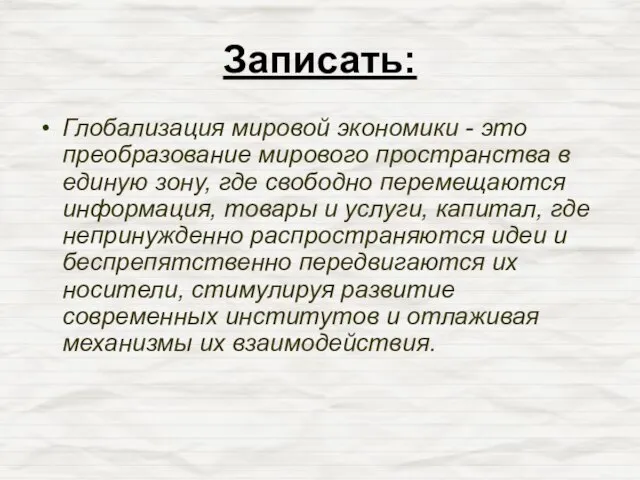 Записать: Глобализация мировой экономики - это преобразование мирового пространства в единую зону,