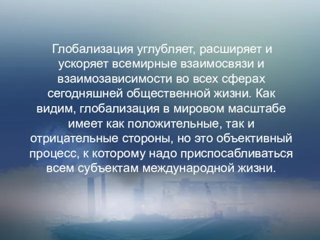 Глобализация углубляет, расширяет и ускоряет всемирные взаимосвязи и взаимозависимости во всех сферах