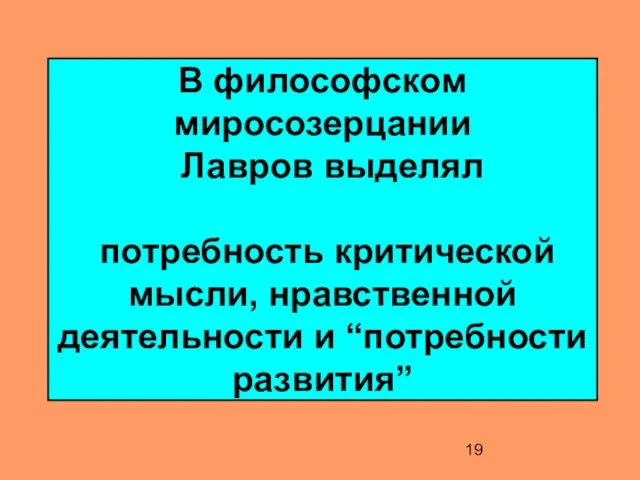 В философском миросозерцании Лавров выделял потребность критической мысли, нравственной деятельности и “потребности развития”