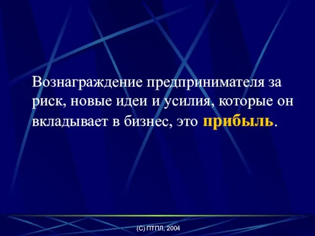 (C) ПТПЛ, 2004 Вознаграждение предпринимателя за риск, новые идеи и усилия, которые