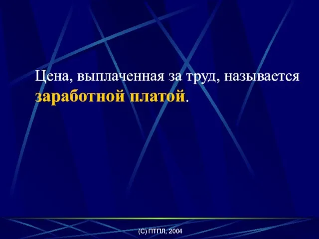 (C) ПТПЛ, 2004 Цена, выплаченная за труд, называется заработной платой.