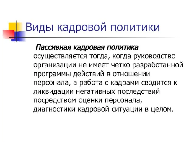 Виды кадровой политики Пассивная кадровая политика осуществляется тогда, когда руководство организации не