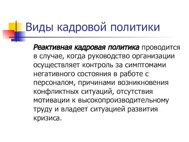 Виды кадровой политики Реактивная кадровая политика проводится в случае, когда руководство организации