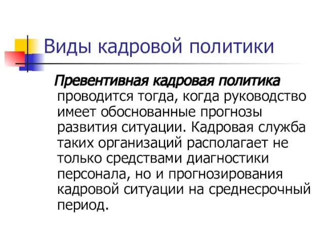 Виды кадровой политики Превентивная кадровая политика проводится тогда, когда руководство имеет обоснованные