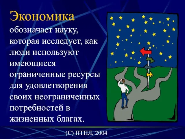 (C) ПТПЛ, 2004 Экономика обозначает науку, которая исследует, как люди используют имеющиеся