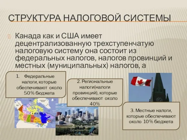 Структура налоговой системы Канада как и США имеет децентрализованную трехступенчатую налоговую систему