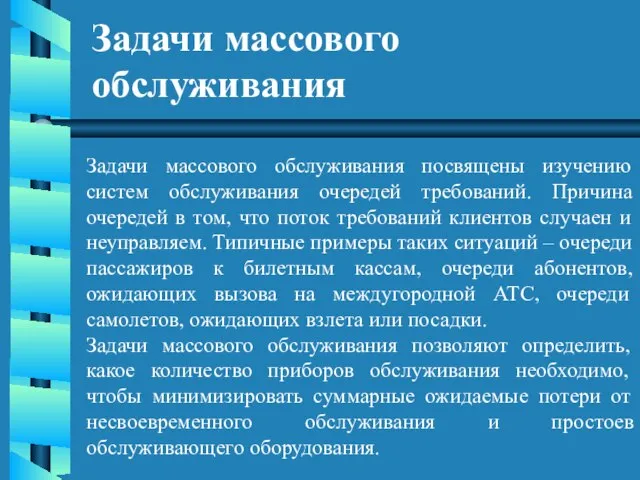 Задачи массового обслуживания Задачи массового обслуживания посвящены изучению систем обслуживания очередей требований.