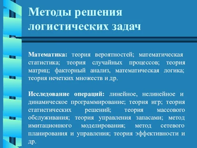 Методы решения логистических задач Математика: теория вероятностей; математическая статистика; теория случайных процессов;