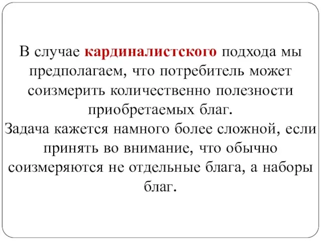 В случае кардиналистского подхода мы предполагаем, что потребитель может соизмерить количественно полезности