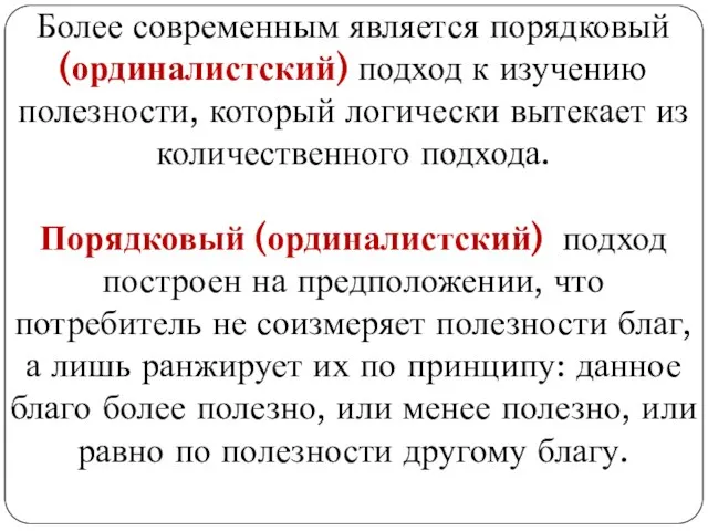 Более современным является порядковый (ординалистский) подход к изучению полезности, который логически вытекает