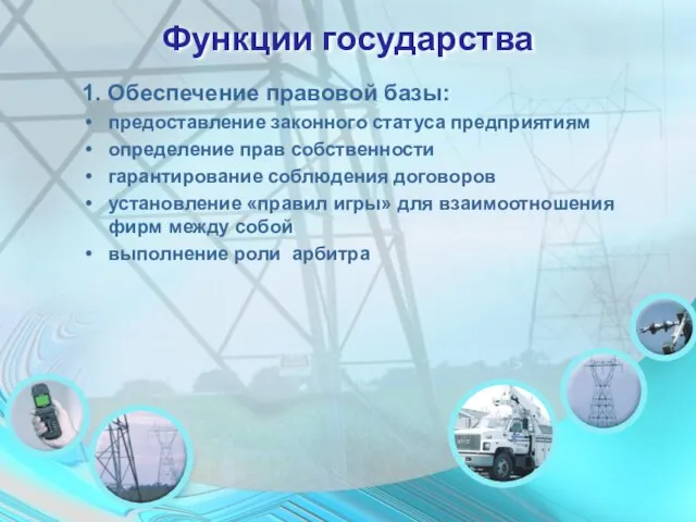 Функции государства 1. Обеспечение правовой базы: предоставление законного статуса предприятиям определение прав