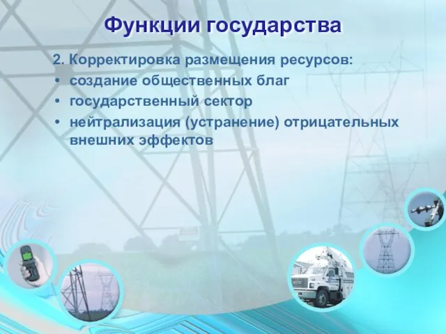 Функции государства 2. Корректировка размещения ресурсов: создание общественных благ государственный сектор нейтрализация (устранение) отрицательных внешних эффектов