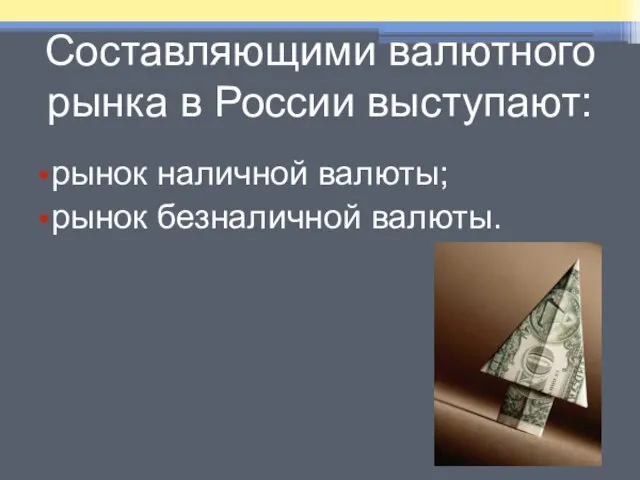 Составляющими валютного рынка в России выступают: рынок наличной валюты; рынок безналичной валюты.