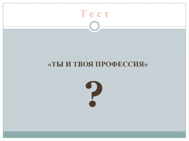 Т е с т «Ты и твоя профессия» ?