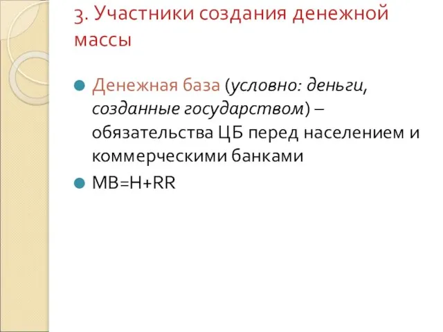 3. Участники создания денежной массы Денежная база (условно: деньги, созданные государством) –