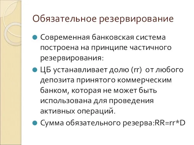 Обязательное резервирование Современная банковская система построена на принципе частичного резервирования: ЦБ устанавливает