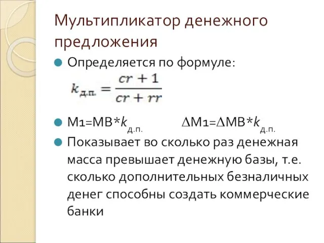 Мультипликатор денежного предложения Определяется по формуле: M1=MB*kд.п. ΔM1=ΔMB*kд.п. Показывает во сколько раз