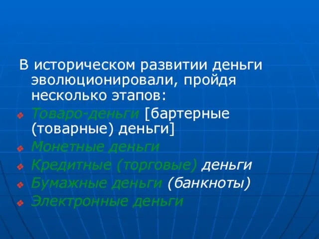 В историческом развитии деньги эволюционировали, пройдя несколько этапов: Товаро-деньги [бартерные (товарные) деньги]