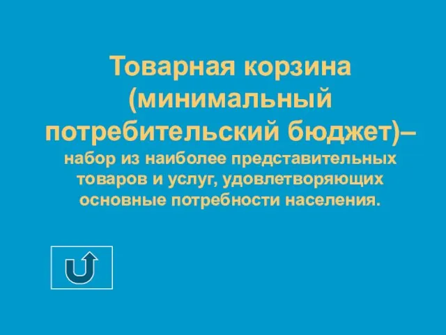 Товарная корзина (минимальный потребительский бюджет)– набор из наиболее представительных товаров и услуг, удовлетворяющих основные потребности населения.