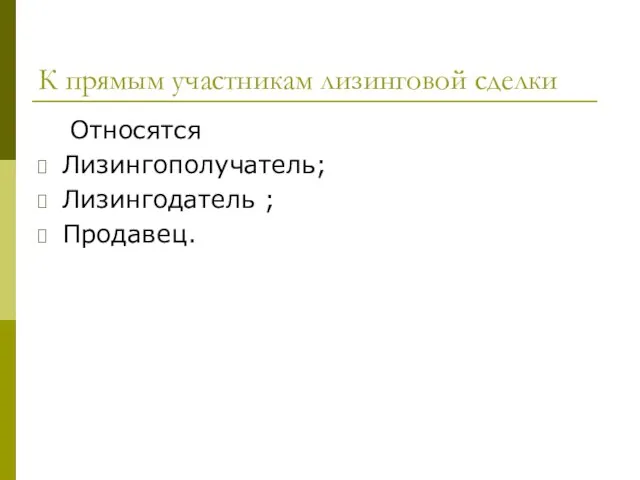 К прямым участникам лизинговой сделки Относятся Лизингополучатель; Лизингодатель ; Продавец.