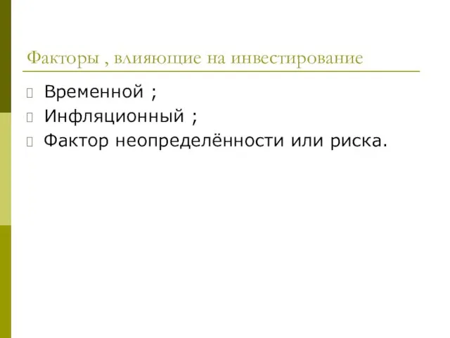 Факторы , влияющие на инвестирование Временной ; Инфляционный ; Фактор неопределённости или риска.