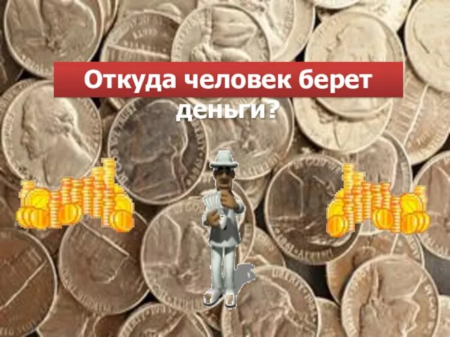 Откуда человек берет деньги?