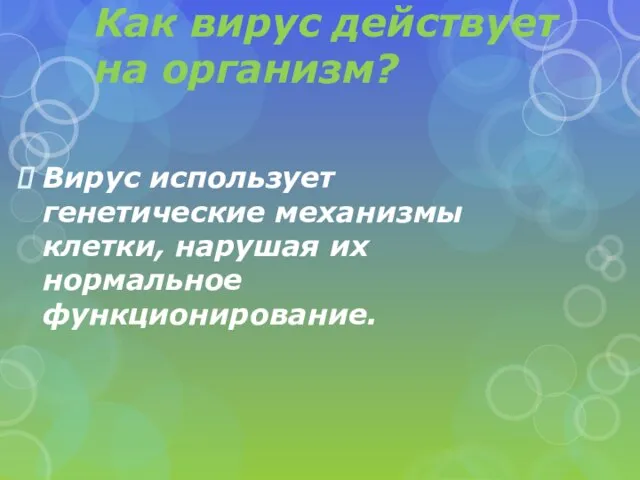 Как вирус действует на организм? Вирус использует генетические механизмы клетки, нарушая их нормальное функционирование.