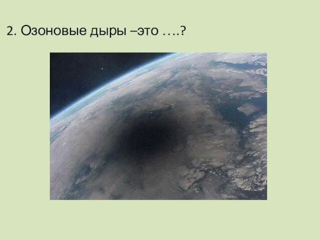 2. Озоновые дыры –это ….?